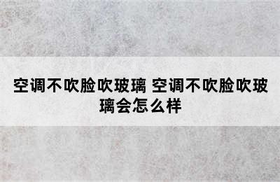 空调不吹脸吹玻璃 空调不吹脸吹玻璃会怎么样